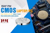 Top 4 Dấu hiệu cảnh báo và cách thay pin cmos cho máy tính